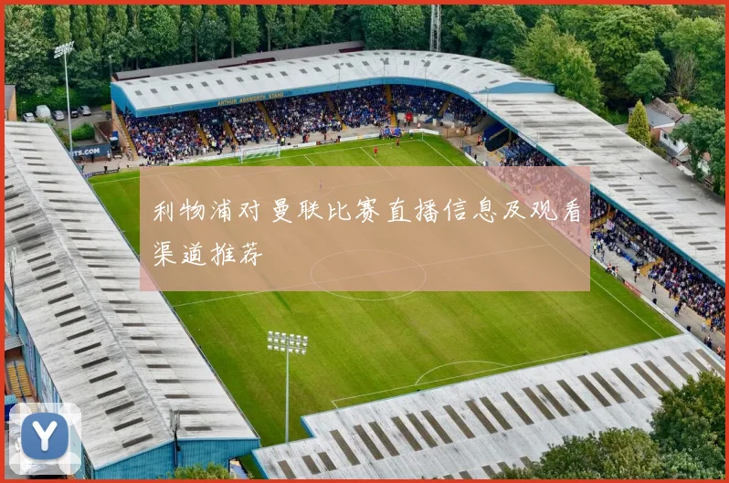 利物浦对曼联比赛直播信息及观看渠道推荐